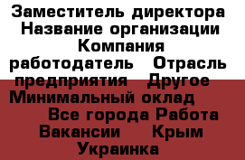 Заместитель директора › Название организации ­ Компания-работодатель › Отрасль предприятия ­ Другое › Минимальный оклад ­ 35 000 - Все города Работа » Вакансии   . Крым,Украинка